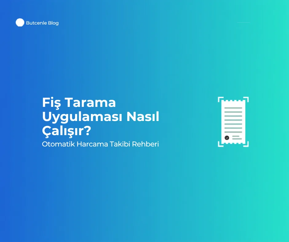 Fiş Tarama Uygulaması Nasıl Çalışır? Otomatik Harcama Takibi Rehberi