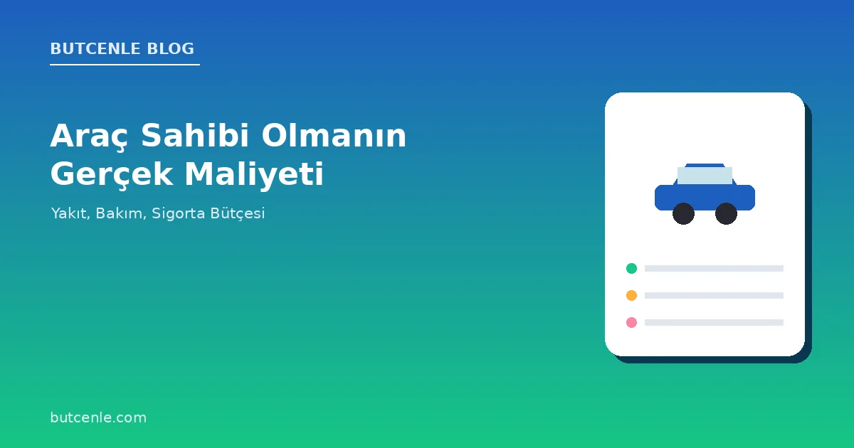 Araç Sahibi Olmanın Gerçek Maliyeti: Yakıt, Bakım, Sigorta Bütçesi
