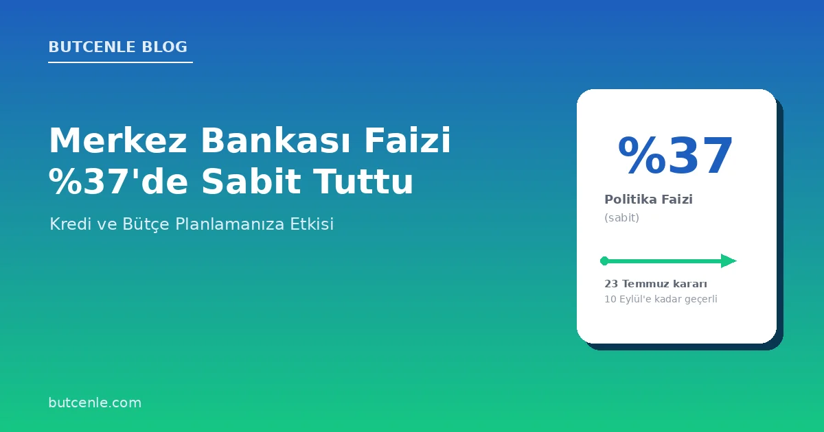 Merkez Bankası Faizi %37'de Sabit Tuttu: Kredi ve Bütçe Planlamanıza Etkisi